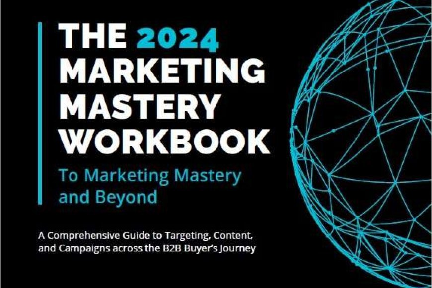 The Marketing Mastery Workbook: The B2B Marketer's Blueprint for 2025 Success
